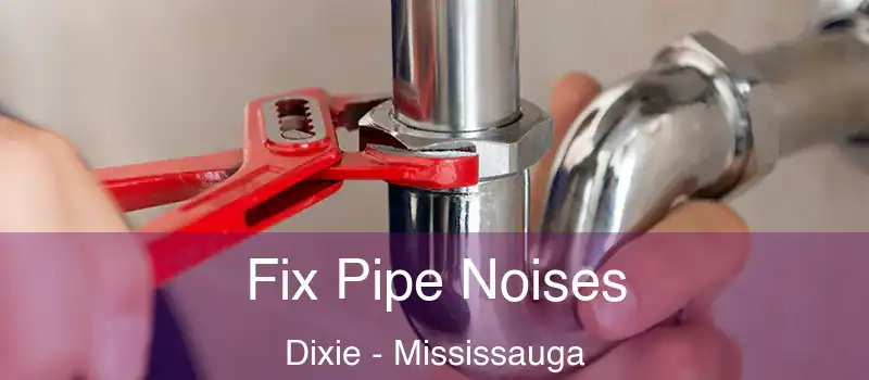  Fix Pipe Noises Dixie - Mississauga