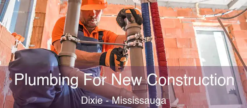  Plumbing For New Construction Dixie - Mississauga